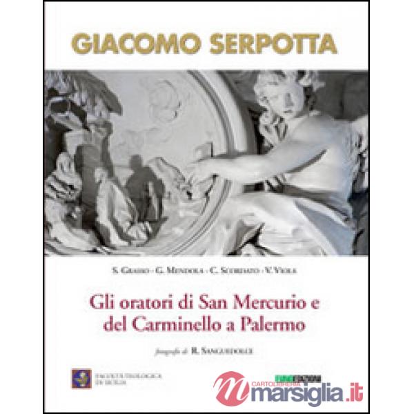 Giacomo Serpotta. Gli oratori di San Mercurio e del Carminello a palermo. Ediz. illustrata