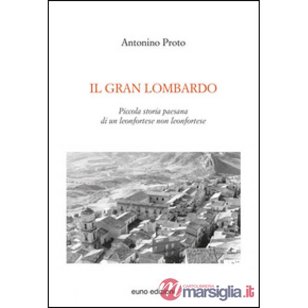 Gran Lombardo. Piccola storia paesana di un leonfortese non leonfortese (Il)