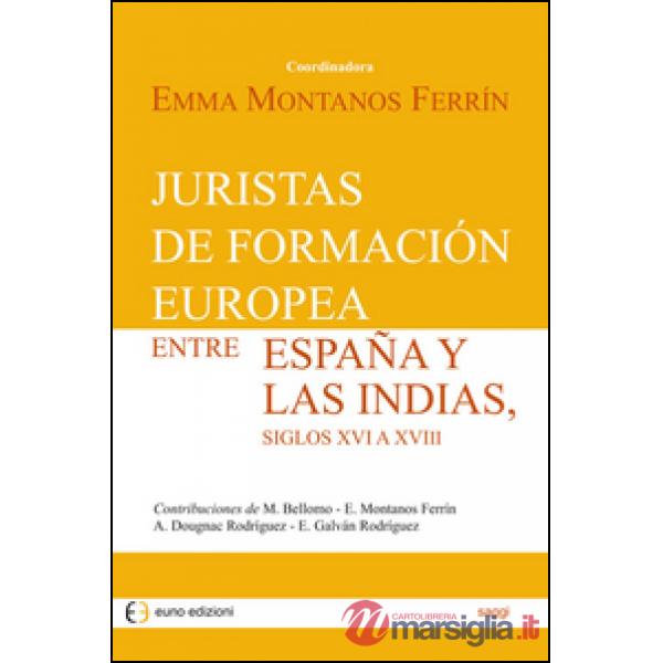 Juristas de formación europea entre España y las Indias, siglos XVI a XVIII