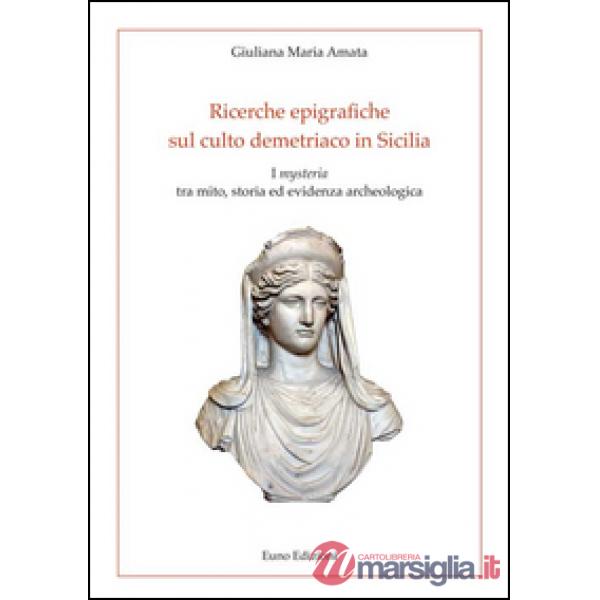 Ricerche epigrafiche sul culto demetriaco in Sicilia. I «mysteria» tra mito, storia ed evidenza archeologica