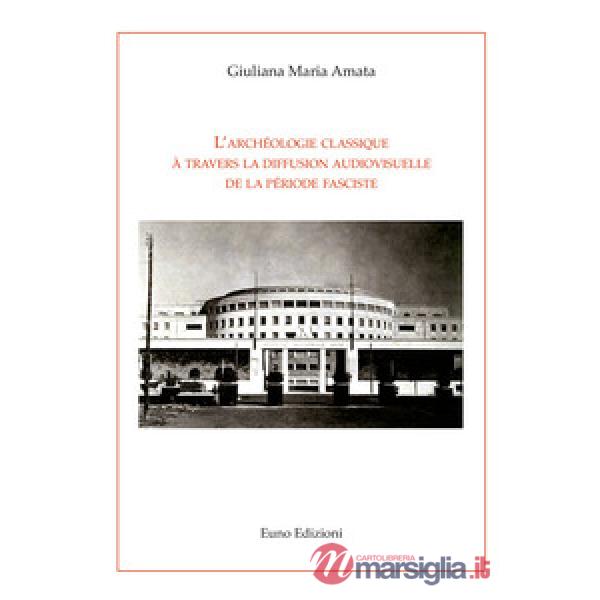 Archéologie classique à travers la diffusion audiovisuelle de la période fasciste (L')