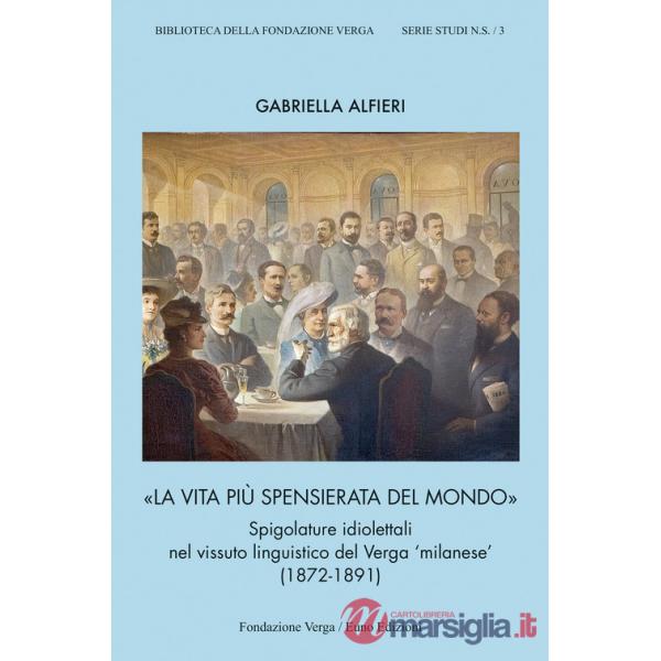 Vita più spensierata del mondo. Spigolature idiolettali nel vissuto linguistico del Verga «milanese» (1872-1891) (La)