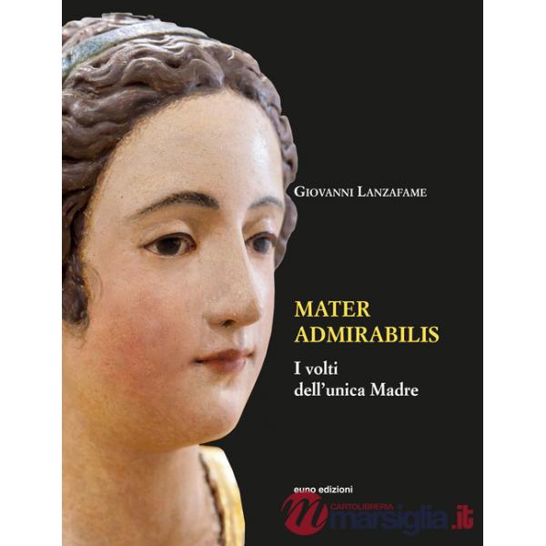 Mater admirabilis. I volti dell'unica madre. Ediz. illustrata