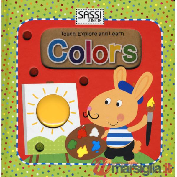 Colors. Touch, explore and learn. Ediz. illustrata