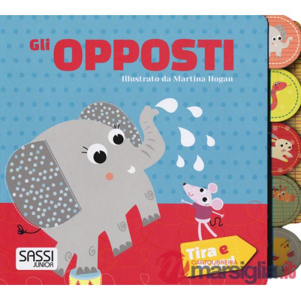 Opposti. Tira e scopri. Ediz. a colori (Gli)