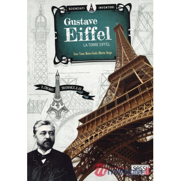 Gustave Eiffel. La torre Eiffel. Scienziati e inventori. Ediz. a colori. Con gadget