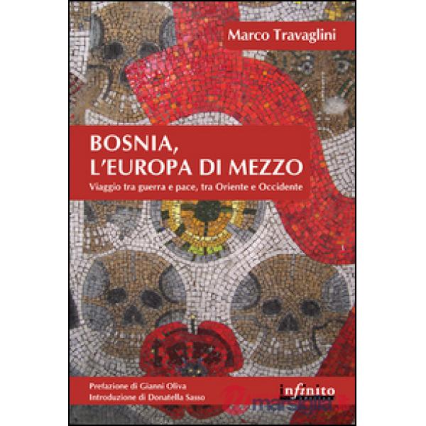 Bosnia, l'Europa di mezzo. Viaggio tra guerra e pace, tra Oriente e Occidente