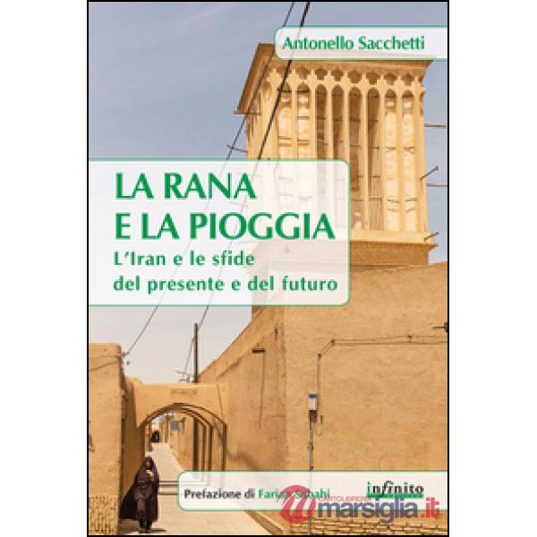 Rana e la pioggia. L'Iran e le sfide del presente e del futuro (La)