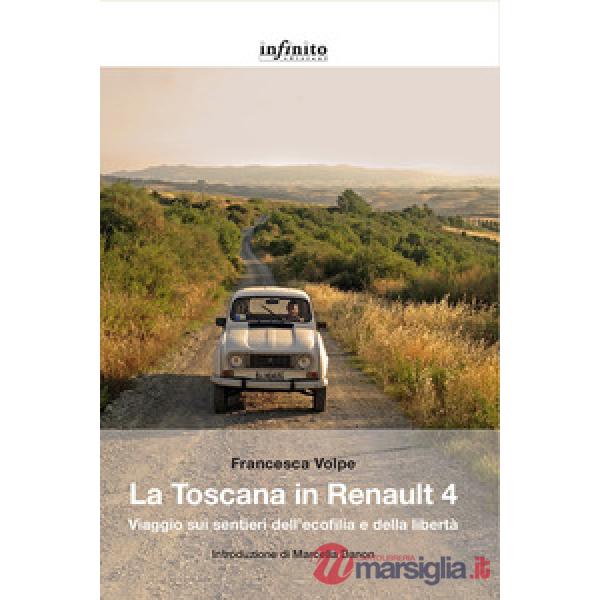 Toscana in Renault 4. Viaggio sui sentieri dell'ecofilia e della libertà (La)