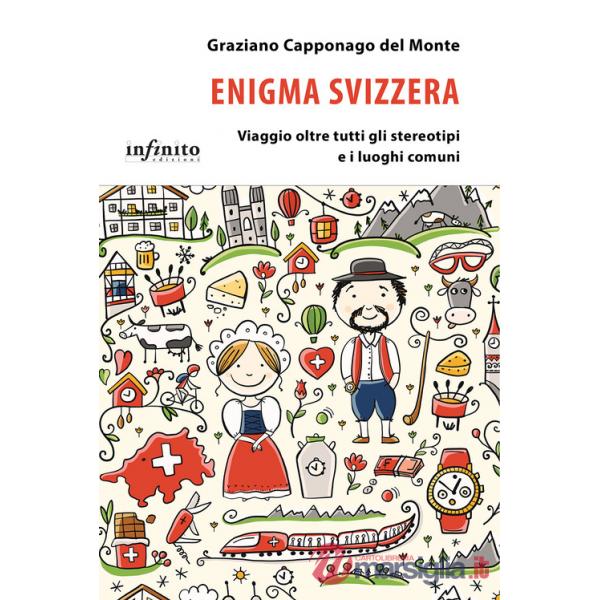 Enigma Svizzera. Viaggio oltre tutti gli stereotipi e i luoghi comuni