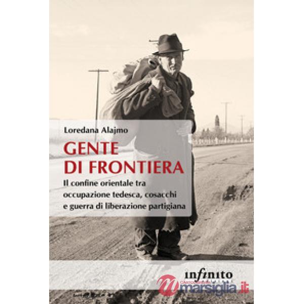 Gente di frontiera. Il confine orientale tra occupazione tedesca, cosacchi e guerra di liberazione partigiana