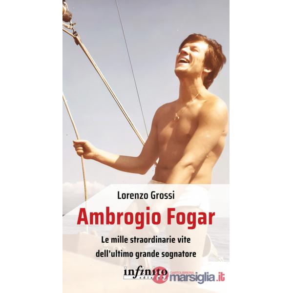 Ambrogio Fogar. Le mille straordinarie vite dell'ultimo grande sognatore