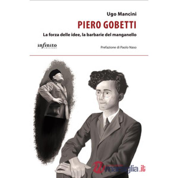 Piero Gobetti. La forza delle idee, la barbarie del manganello