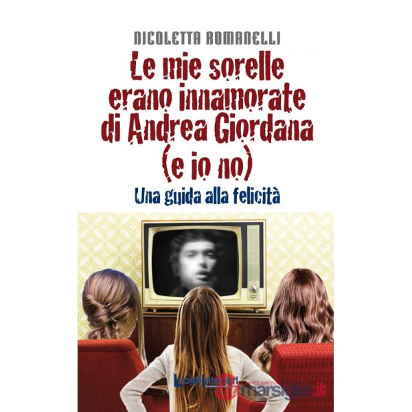 Mie sorelle erano innamorate di Andrea Giordana (e io no). Una guida alla felicità (Le)