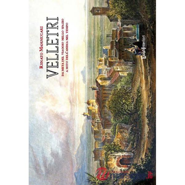 Velletri. Da meta del viaggio nello spazio a mito dell'anima nel tempo. Ediz. illustrata