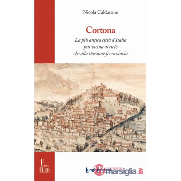 Cortona. La più antica città d'Italia, più vicina al cielo che alla stazione ferroviaria