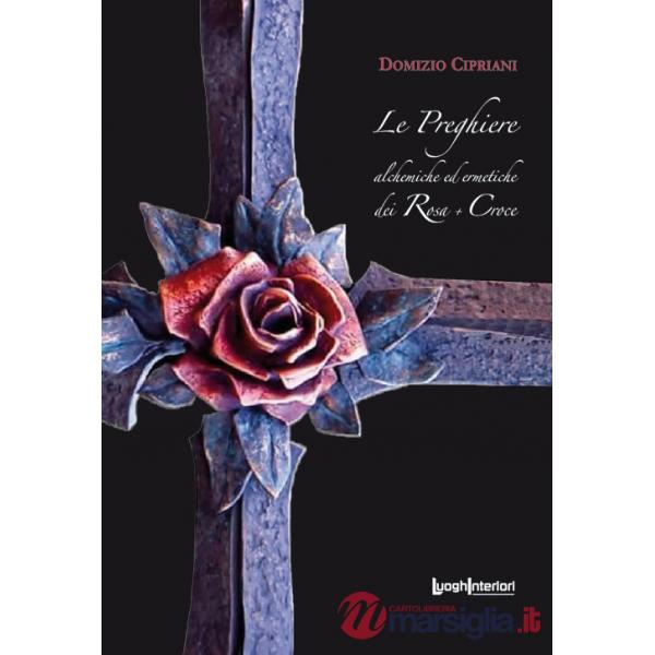 Preghiere alchemiche ed ermetiche dei Rosa + Croce (Le)