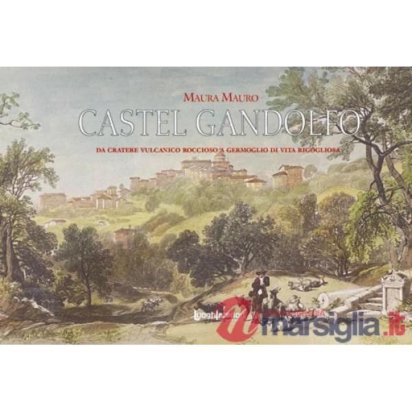 Castel Gandolfo. Da cratere vulcanico roccioso a germoglio di vita rigogliosa