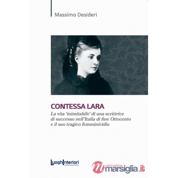 Contessa Lara. La vita «inimitabile» di una scrittrice di successo nell'Italia di fine Ottocento e il suo tragico femminicidio