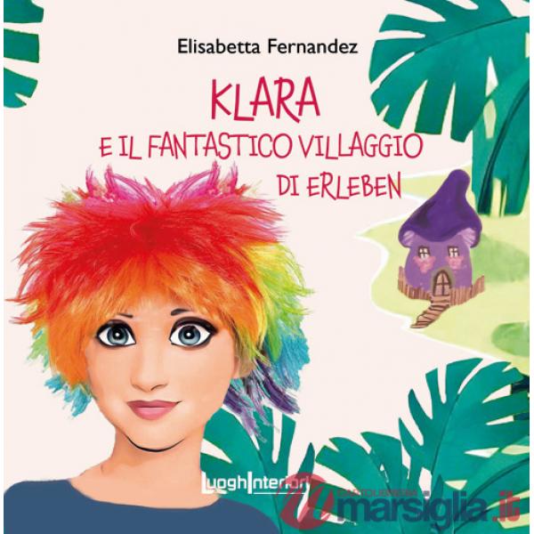 Klara e il fantastico villaggio di Erleben. Ediz. a colori