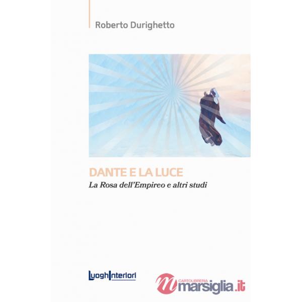 Dante e la luce. La rosa dell'Empireo e altri studi