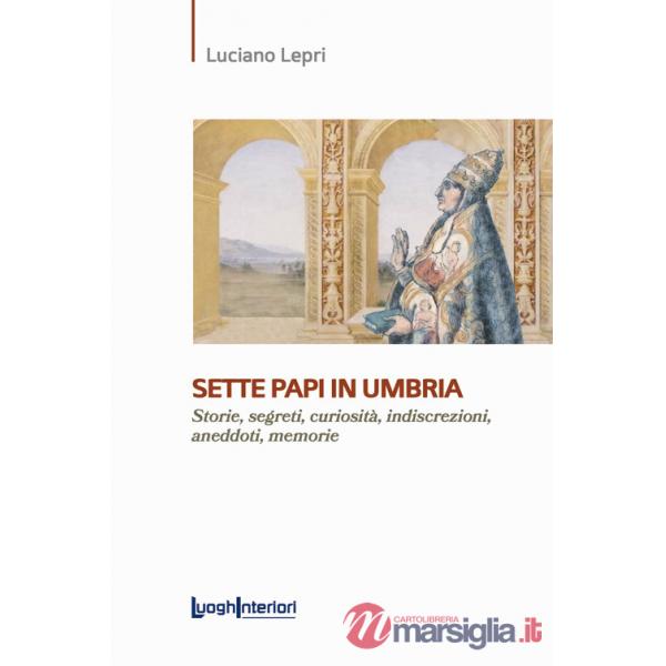 Sette papi in Umbria. Storie, segreti, curiosità, indiscrezioni, aneddoti, memorie