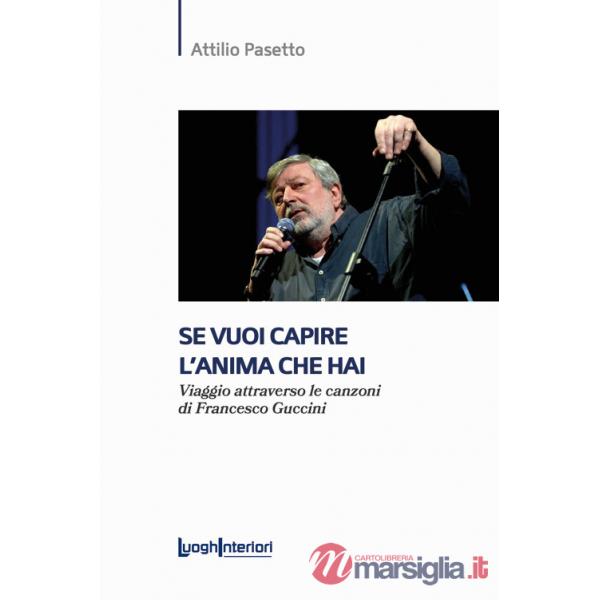 Se vuoi capire l'anima che hai. Viaggio attraverso le canzoni di Francesco Guccini