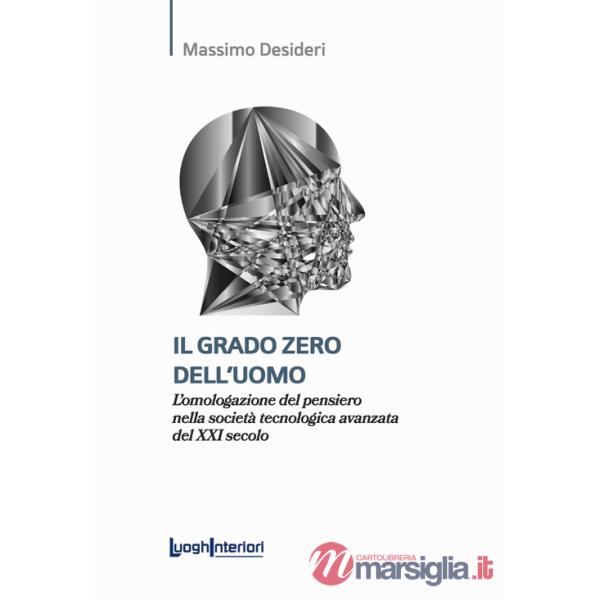 Grado zero dell'uomo. L'omologazione del pensiero nella società tecnologica avanzata del XXI secolo (Il)