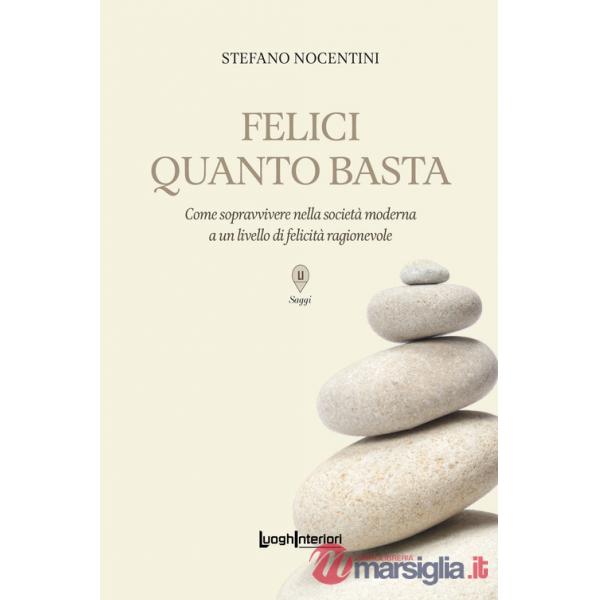 Felici quanto basta. Come sopravvivere nella società moderna a un livello di felicità ragionevole