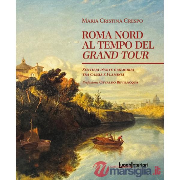 Roma Nord al tempo del Grand Tour. Sentieri d'arte e memoria tra Cassia e Flaminia