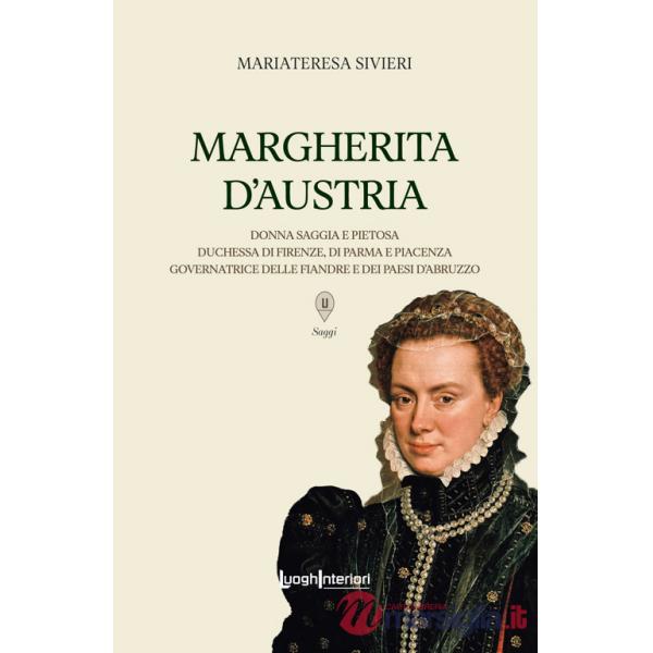Margherita d'Austria. Donna saggia e pietosa, duchessa di Firenze, di Parma e Piacenza, governatrice delle Fiandre e dei Paesi d
