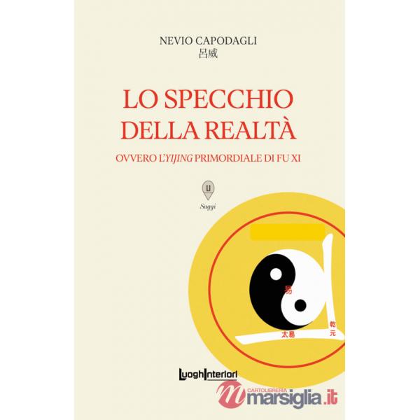 Specchio della realtà. Ovvero l'Yijing primordiale di Fu Xi (Lo)