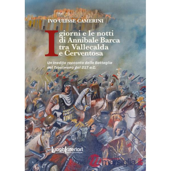 Giorni e le notti di Annibale Barca tra Vallecalda e Cerventosa. Un inedito racconto della Battaglia del Trasimeno del 217 a.C. 