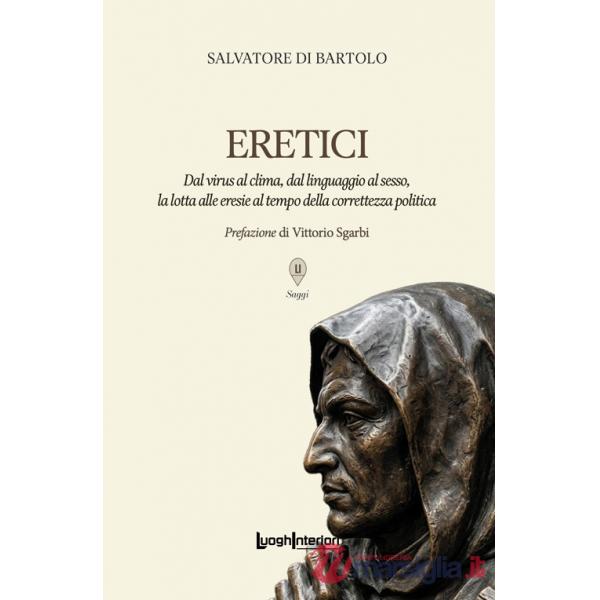 Eretici. Dal virus al clima, dal linguaggio al sesso, la lotta alle eresie al tempo della correttezza politica