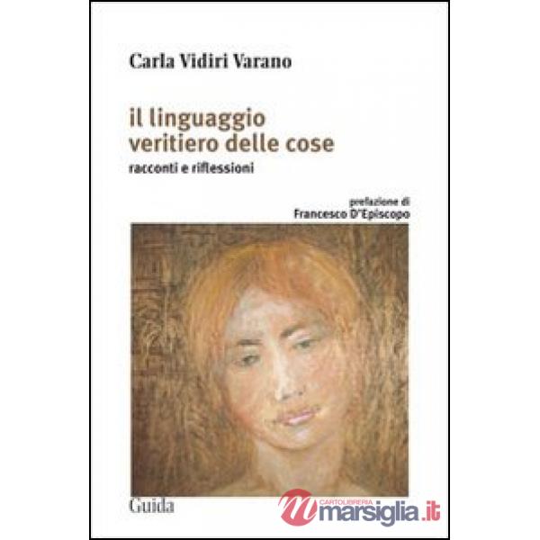 Linguaggio veritiero delle cose. Racconti e riflessioni (Il)