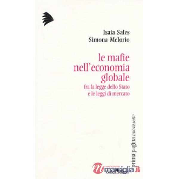 Mafie nell'economia globale. Fra la legge dello Stato e le leggi di mercato (Le)
