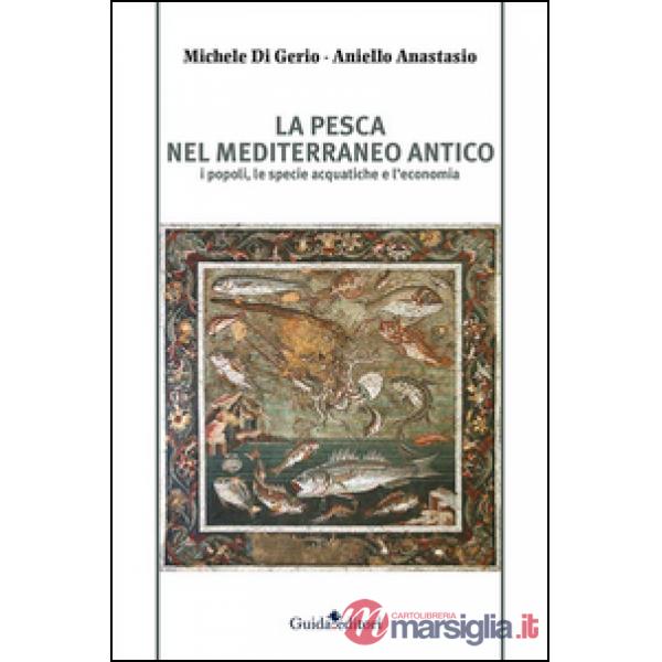 Pesca nel Mediterraneo antico. I popoli, le specie acquatiche e l'economia (La)