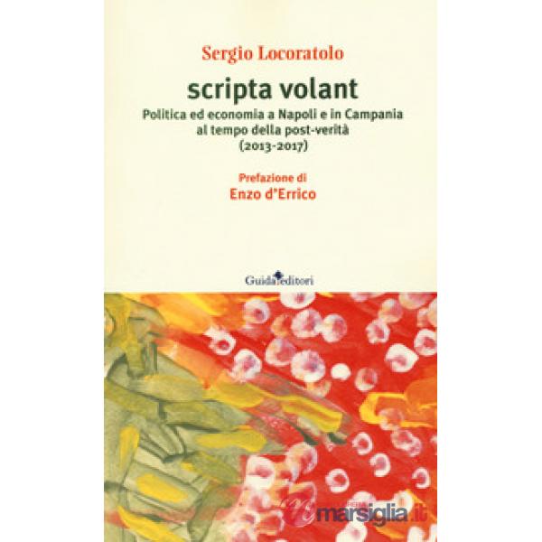 Scripta volant. Politica ed economia a Napoli e in Campania al tempo della post-verità (2013-2017)
