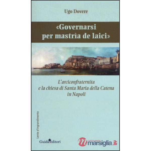«Governarsi per Mastrìa de Laici». L'arciconfraternita e la chiesa di Santa Maria della Catena in Napoli