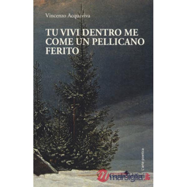 Tu vivi dentro me come un pellicano ferito