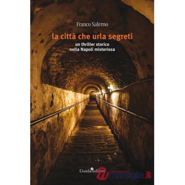 Città che urla segreti. Un thriller storico nella Napoli misteriosa (La)
