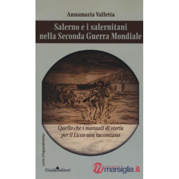 Salerno e i salernitani nella seconda guerra mondiale. Quello che i manuali di storia per il liceo non raccontano
