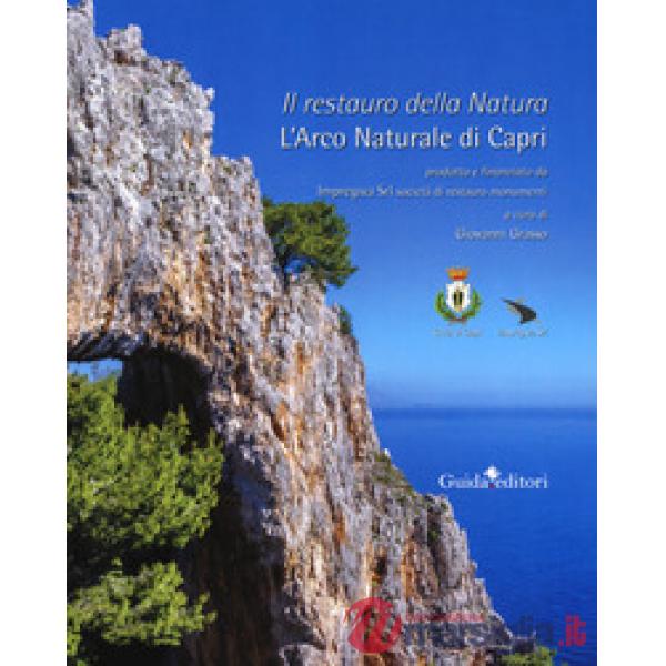 Restauro della natura. L'arco naturale di Capri. Ediz. a colori (Il)