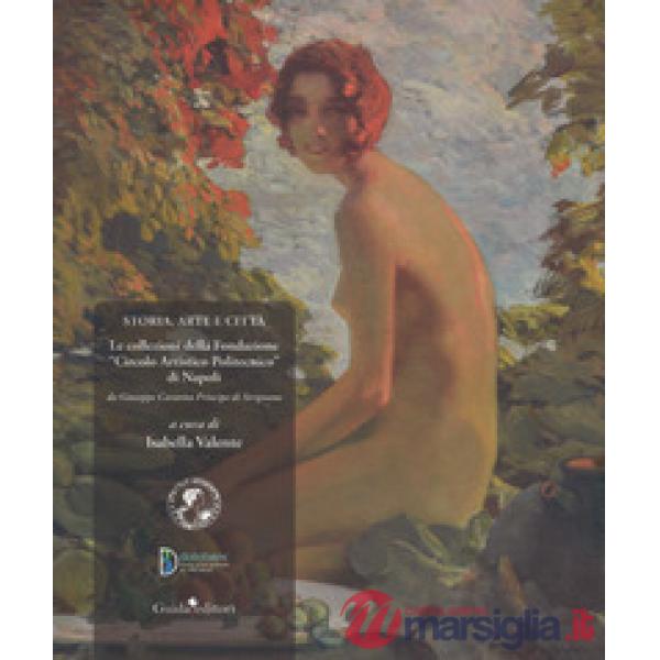 Storia, arte e città. Le collezioni della Fondazione «Circolo Artistico Politecnico» di Napoli. Da Giuseppe Caravita principe di