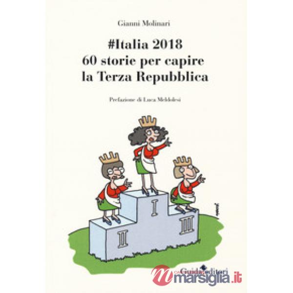 Italia2018. 60 storie per capire la Terza Repubblica