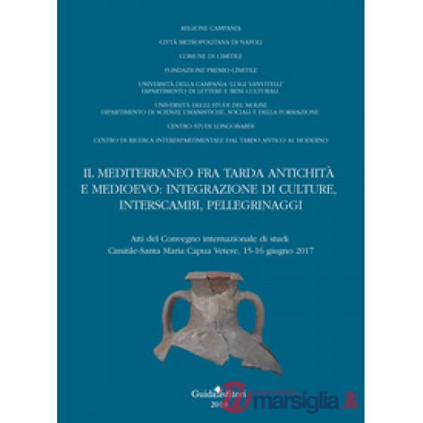 Mediterraneo fra tarda antichità e medioevo: integrazione di culture, interscambi, pellegrinaggi. Atti del convegno internaziona
