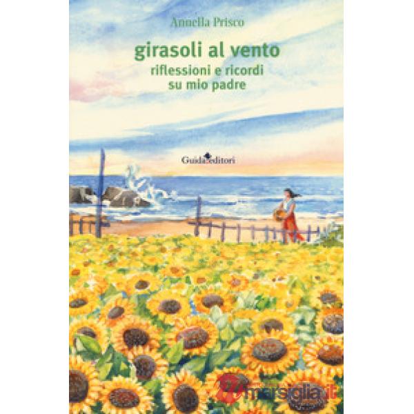 Girasoli al vento. Riflessioni e ricordi su mio padre