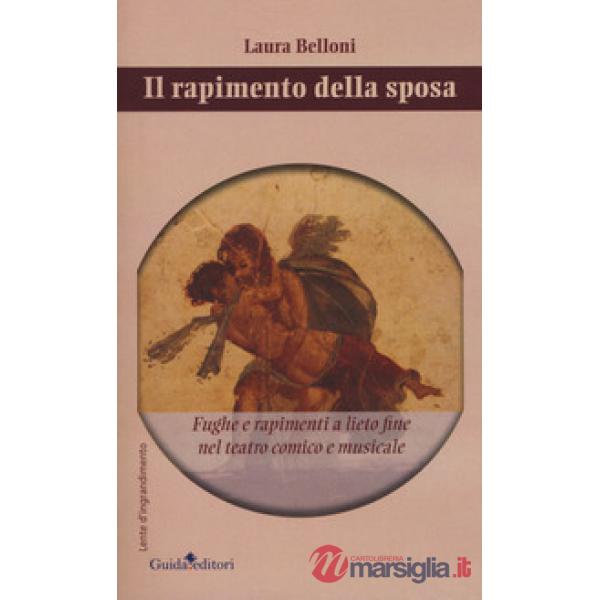 Rapimento della sposa. Fughe e rapimenti a lieto fine nel teatro comico e musicale (Il)