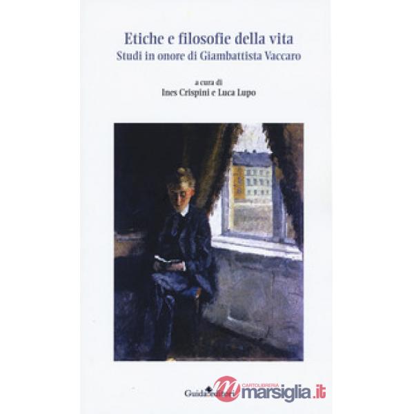 Etiche e filosofie della vita. Studi in onore di Giambattista Vaccaro