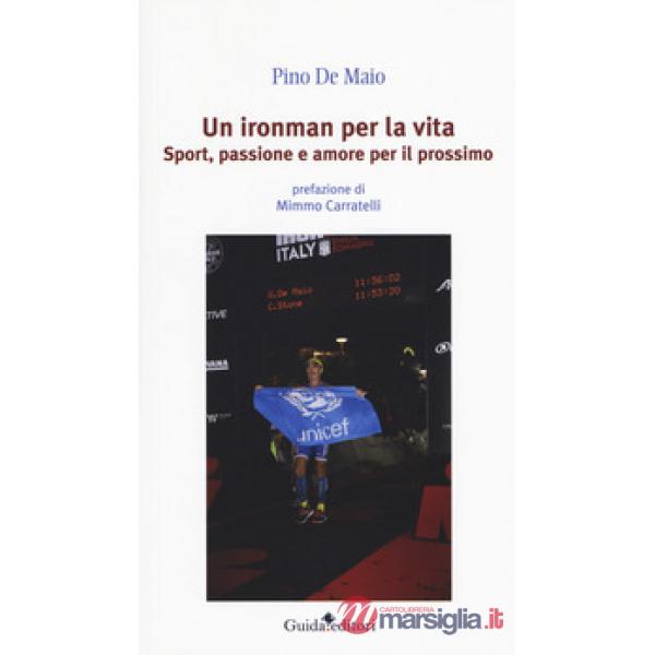 Ironman per la vita. Sport, passione e amore per il prossimo (Un)